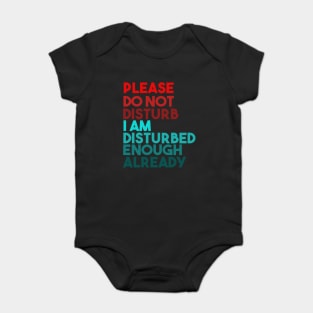 Please Do Not Disturb. I Am Disturbed Enough Already. Baby Bodysuit